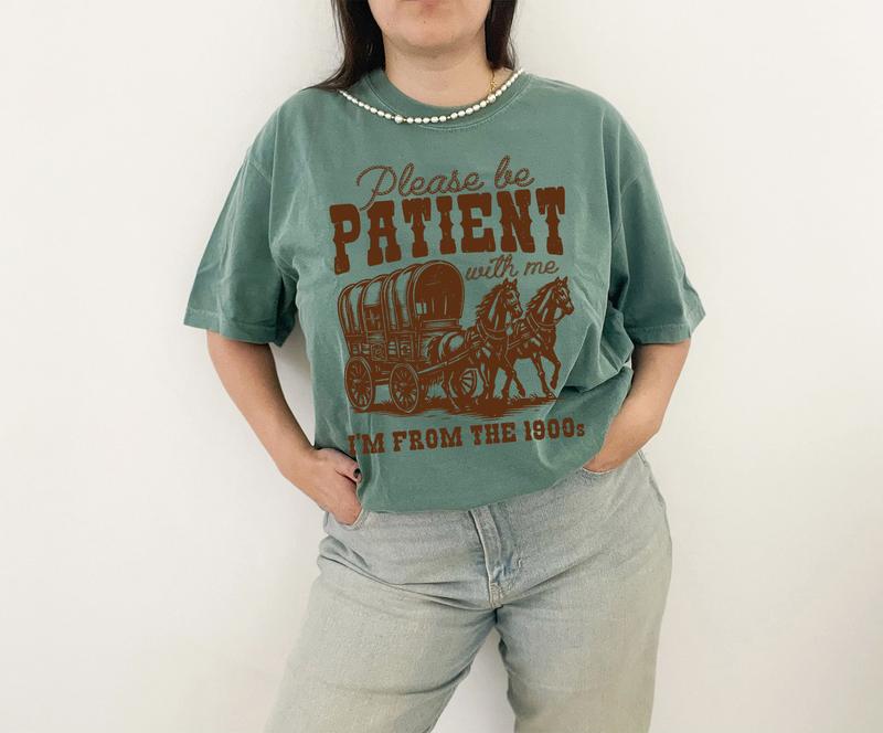 Comfort Color Shirt, Please Be Patient with Me T-Shirt, I'm From The 1900s Shirt, Western Graphic Tshirt, Retro Shirt For Women, Country Shirt, Womenswear Tops, Funny Shirt For Her, 1900s Graphic Tee, Cute Grandparents Shirt Fabric Fit Clothing